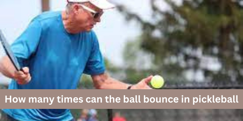 How many times can the ball bounce in pickleball